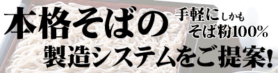 本格そばの製造システムをご提案！ 手軽にしかもそば粉１００％